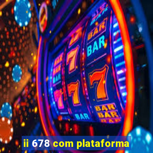 ii 678 com plataforma